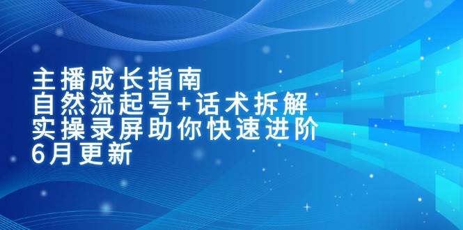 主播成长指南：自然流起号+话术拆解，实操录屏助你快速进阶|52搬砖-我爱搬砖网