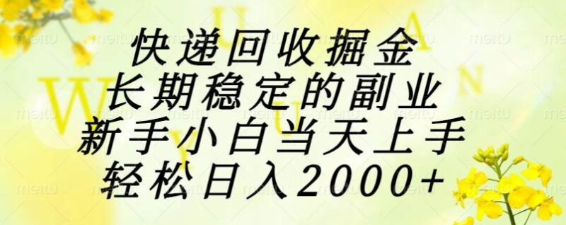 快递回收掘金，长期稳定的副业，新手小白当天上手，轻松日入2000+|52搬砖-我爱搬砖网