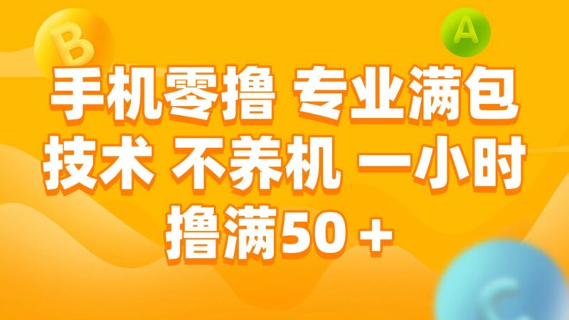 手机零撸 专业满包技术 不养机 一小时撸满50+|52搬砖-我爱搬砖网
