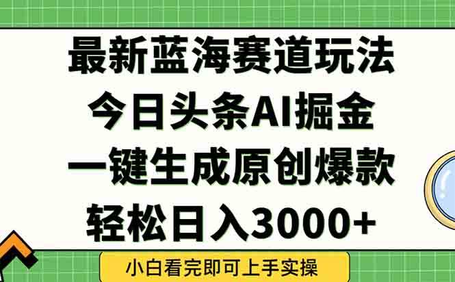 今日头条2025年最新蓝海玩法，一键生成爆款，轻松实现矩阵日入3000+|52搬砖-我爱搬砖网