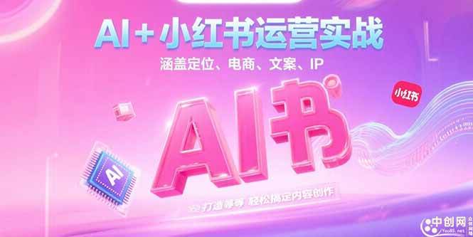 AI+小红书运营实战，涵盖定位、电商、文案、IP 打造等，轻松搞定内容创作|52搬砖-我爱搬砖网
