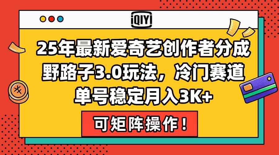 25年最新爱奇艺创作者分成野路子3.0玩法，冷门赛道，单号稳定月入3K+，…|52搬砖-我爱搬砖网