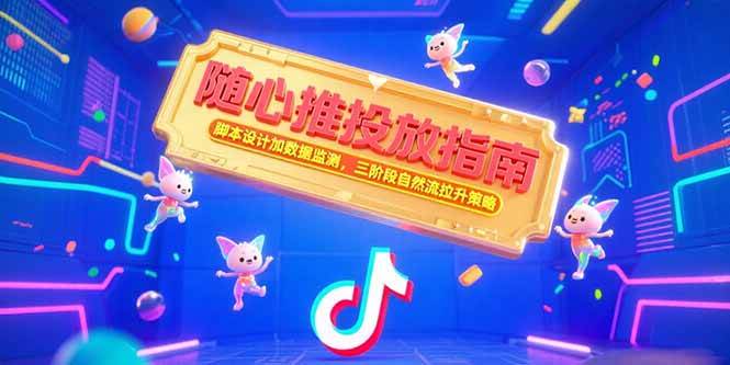 随心推投放指南，脚本设计加数据监测，三阶段自然流拉升策略|52搬砖-我爱搬砖网