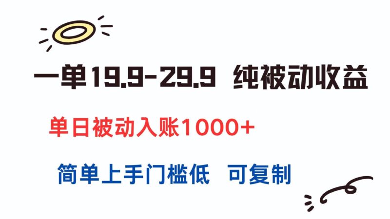 一单19.9-29.9 纯被动收益 单日被动入账1000+ 简单上手门槛低 可复制|52搬砖-我爱搬砖网
