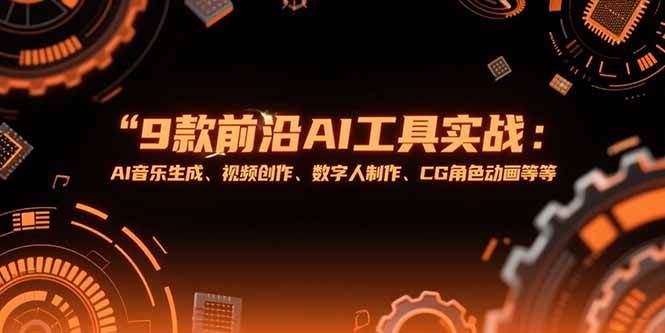 9款前沿AI工具实战课：AI音乐生成、视频创作、数字人制作、CG角色动画等等|52搬砖-我爱搬砖网