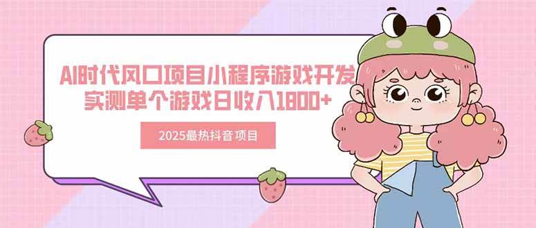 2025最热抖音项目 Ai时代风口项目小程序游戏开发 实测单个游戏日收入1800+|52搬砖-我爱搬砖网