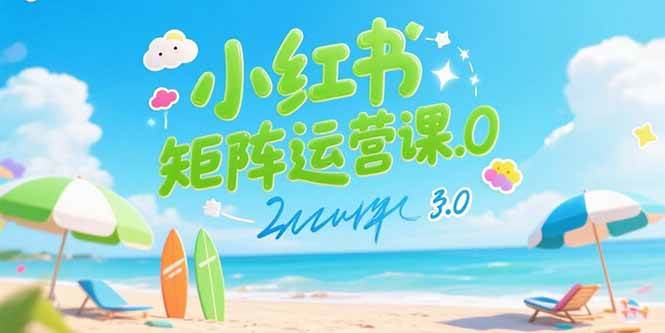 小红书矩阵运营课3.0：AI内容生产/伪原创技巧/批量产图/创业粉引流技术|52搬砖-我爱搬砖网