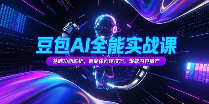 豆包AI全能实战课，基础功能解析，智能体创建技巧，爆款内容量产|52搬砖-我爱搬砖网
