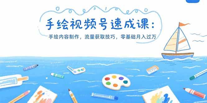 手绘视频号速成课：手绘内容制作，流量获取技巧，零基础月入过万|52搬砖-我爱搬砖网