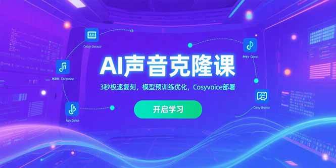 AI声音克隆课‌，3秒极速复刻，模型预训练优化，Cosyvoice部署|52搬砖-我爱搬砖网