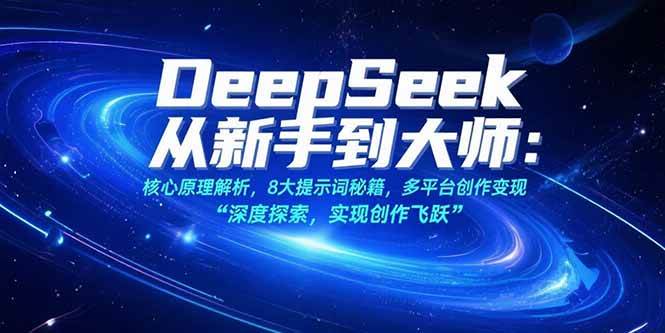 DeepSeek从新手到大师：核心原理解析，8大提示词秘籍，多平台创作变现|52搬砖-我爱搬砖网