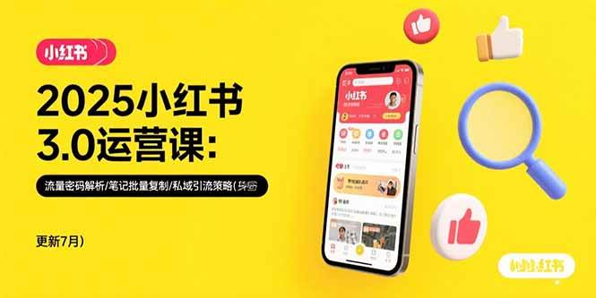 2025小红书3.0运营课：流量密码解析/笔记批量复制/私域引流策略(更新7月)|52搬砖-我爱搬砖网