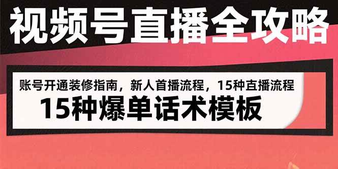 视频号直播全攻略：账号开通装修指南，新人首播流程，15种爆单话术模板|52搬砖-我爱搬砖网