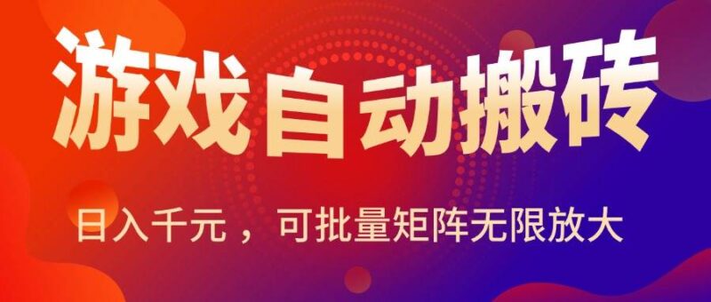 暑假三款热门游戏自动搬砖，日入千元 ，可批量矩阵无限放大|52搬砖-我爱搬砖网