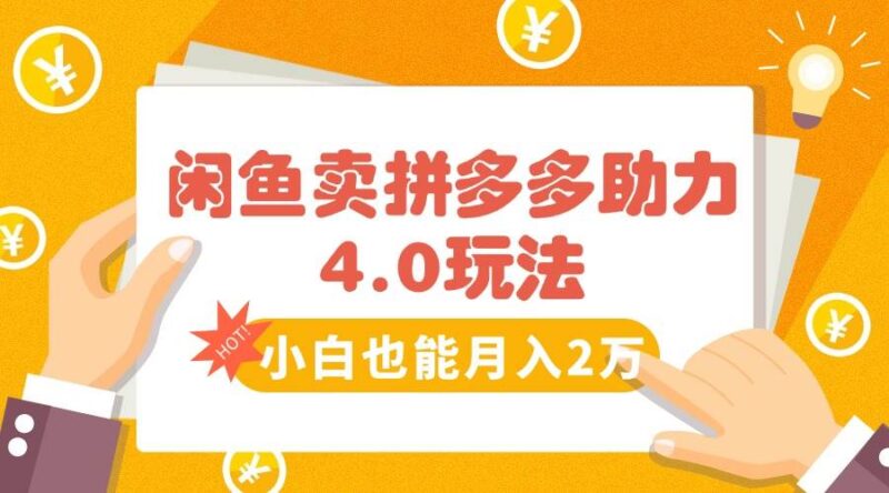 闲鱼卖拼多多助力项目4.0玩法，蓝海市场小白也能日入1000|52搬砖-我爱搬砖网