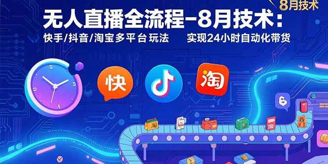 无人直播全流程-8月技术：快手/抖音/淘宝多平台玩法 实现24小时自动化带货|52搬砖-我爱搬砖网
