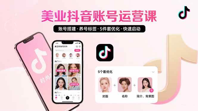 美业账号搭建，养号与标签设置，5件套优化，快速启动抖音运营|52搬砖-我爱搬砖网