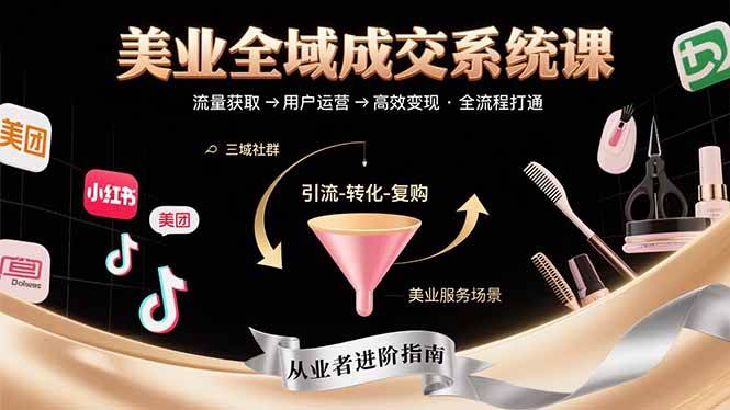 美业全域成交系统课程：帮助美业从业者打通从流量获取到高效变现全流程|52搬砖-我爱搬砖网