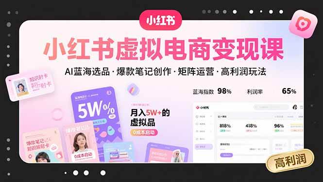 小红书虚拟电商变现课，AI蓝海选品，爆款笔记创作，矩阵运营，高利润玩法|52搬砖-我爱搬砖网