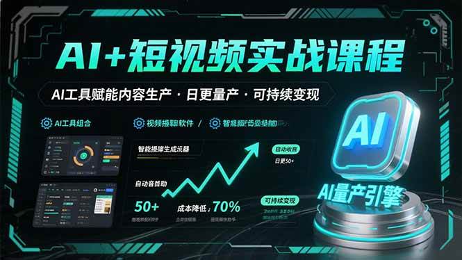 AI+短视频实战课程：AI工具赋能内容生产，实现日更量产可持续变现|52搬砖-我爱搬砖网