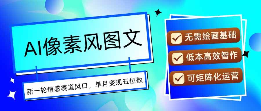 AI像素风图文超详细实操全过程，每天一小时轻松易上手，单月变现五位数|52搬砖-我爱搬砖网