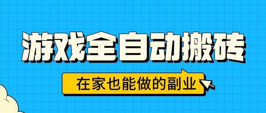 游戏全自动搬砖，日入千元，在家也能做的副业，无需人工操作|52搬砖-我爱搬砖网