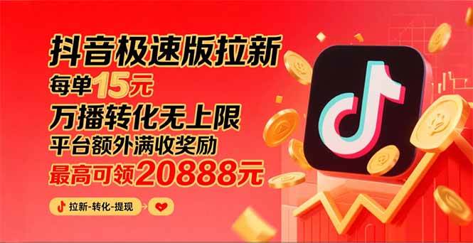 抖音极速版拉新，平台大力扶持，每单15元，万播转化无上限，平台额外满…|52搬砖-我爱搬砖网