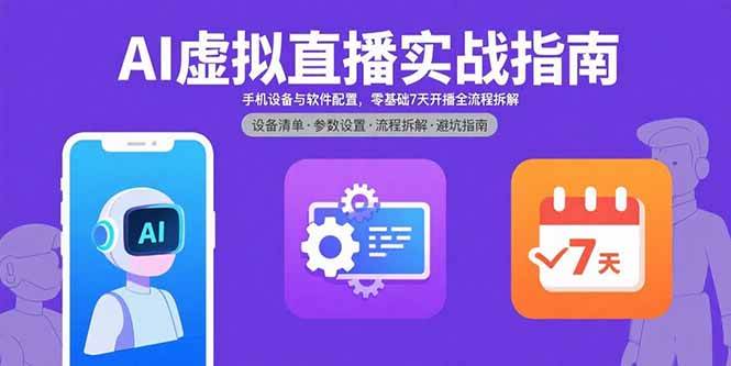 AI虚拟直播实战指南，手机设备与软件配置，零基础7天开播全流程拆解|52搬砖-我爱搬砖网