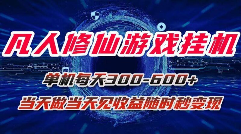 凡人修仙游戏挂机单机每天300-600+a当天做当天见收益随时在线秒变现|52搬砖-我爱搬砖网