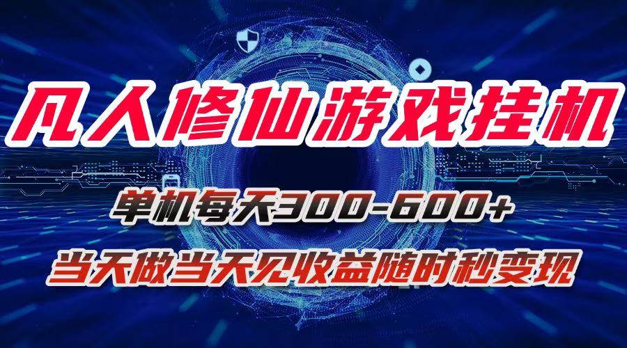 凡人修仙游戏挂机单机每天300-600+a当天做当天见收益随时在线秒变现|52搬砖-我爱搬砖网