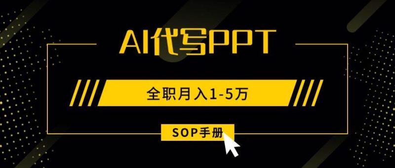 AI代写之高效制作PPT，永不失业副业兼职，全职月入1-5万【SOP手册】|52搬砖-我爱搬砖网
