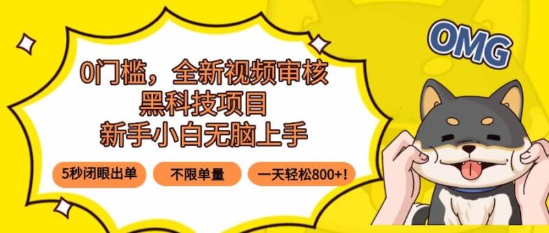 0门槛，全新视频审核黑科技项目，新手小白无脑上手5秒闭眼出单，不限单…|52搬砖-我爱搬砖网
