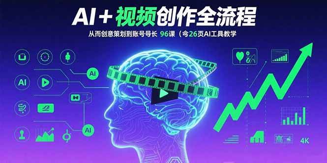 AI+短视频创作全流程：从创意策划到账号增长，96节课(含26项AI工具教学)|52搬砖-我爱搬砖网