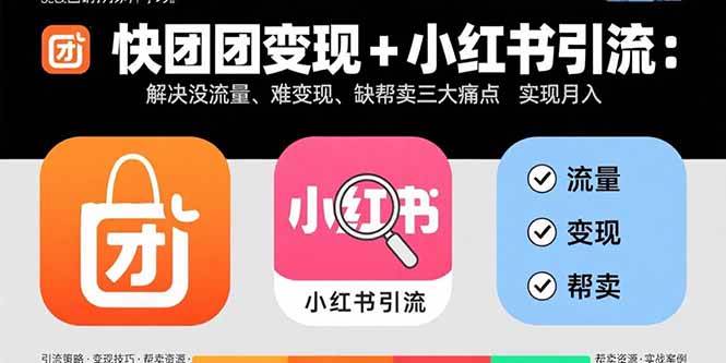 快团团变现+小红书引流：解决没流量、难变现、缺帮卖三大痛点 实现月入3w+|52搬砖-我爱搬砖网