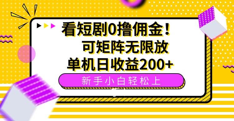 看短剧0撸佣金，可矩阵无限放大，单机日收益200+，新手小白轻松上手！|52搬砖-我爱搬砖网