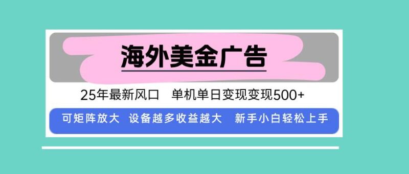 最新海外广告美金，全自动挂机，单机单日500+，可矩阵放大，新手小白轻…|52搬砖-我爱搬砖网