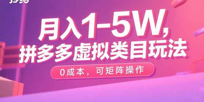 月入1-5W，拼多多虚拟类目玩法，0成本，可矩阵操作|52搬砖-我爱搬砖网