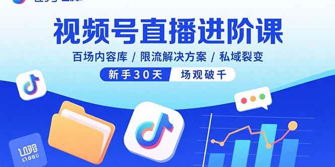 视频号直播进阶课，百场内容库/限流解决方案/私域裂变，新手30天场观破千|52搬砖-我爱搬砖网