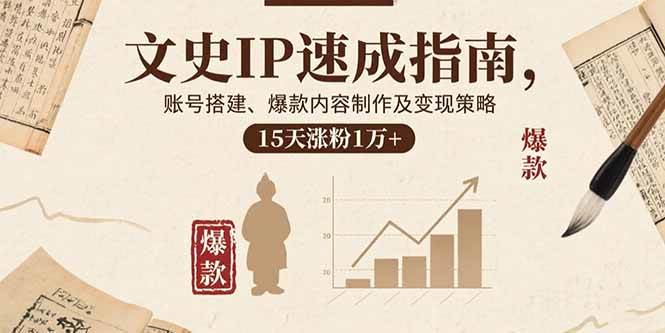 文史IP速成指南，账号搭建、爆款内容制作及变现策略，15天涨粉1万+|52搬砖-我爱搬砖网