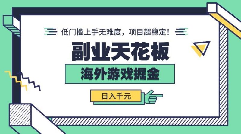 副业天花板!海外游戏掘金:日入千元,低门槛上手无难度,项目超稳定!|52搬砖-我爱搬砖网
