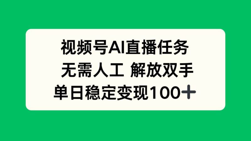 视频号AI直播任务,无需人工,解放双手,当天变现100+|52搬砖-我爱搬砖网