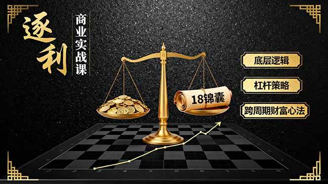 《逐 利》商业实战课，底层逻辑、杠杆策略、18锦囊，跨周期财富心法|52搬砖-我爱搬砖网