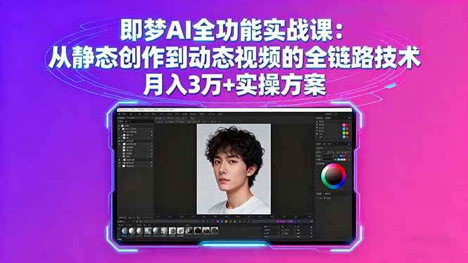即梦AI全功能实战课：从静态创作到动态视频的全链路技术 月入3万+实操方案|52搬砖-我爱搬砖网