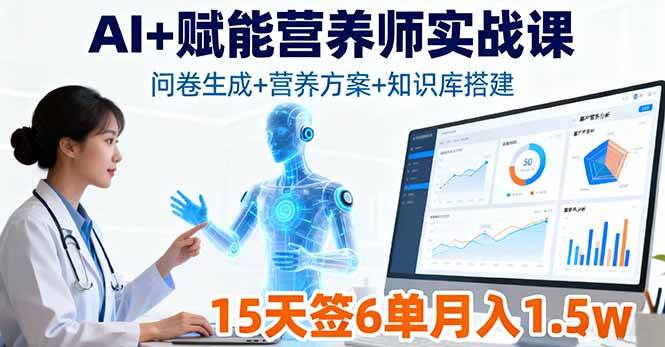 AI+赋能营养师实战课，问卷生成+营养方案+知识库搭建，15天签6单月入1.5w|52搬砖-我爱搬砖网