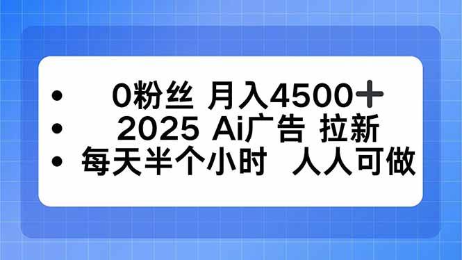 0粉丝 月入4500+，2025AI广告拉新，每天半个小时 人人可做|52搬砖-我爱搬砖网