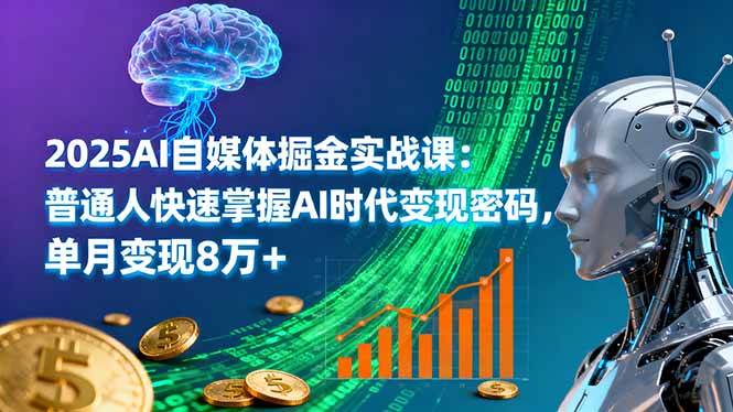 2025AI自媒体掘金实战课：普通人快速掌握AI时代变现密码，单月变现8万+|52搬砖-我爱搬砖网