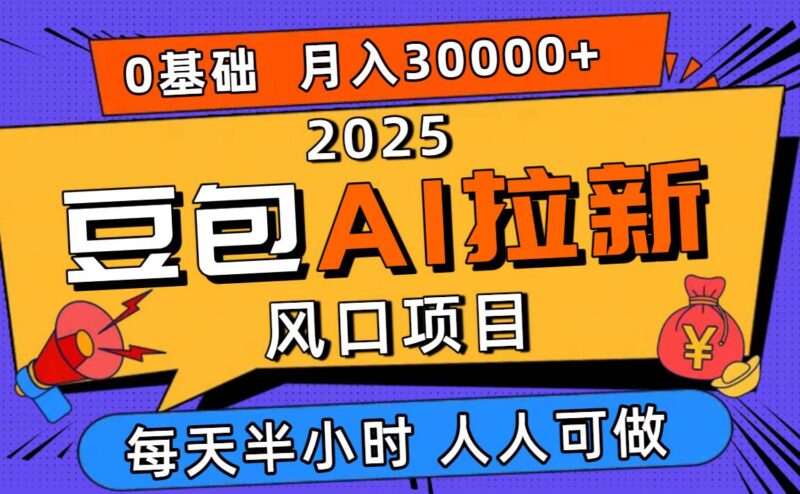 2025豆包AI拉新风口项目,0粉0基础月入3W+,新手小白轻松学会|52搬砖-我爱搬砖网