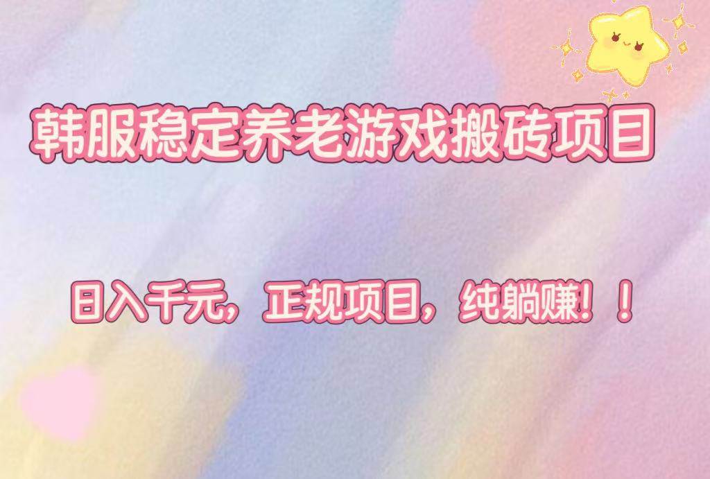 韩服稳定养老游戏搬砖项目，日入千元，正规项目，纯躺赚！|52搬砖-我爱搬砖网