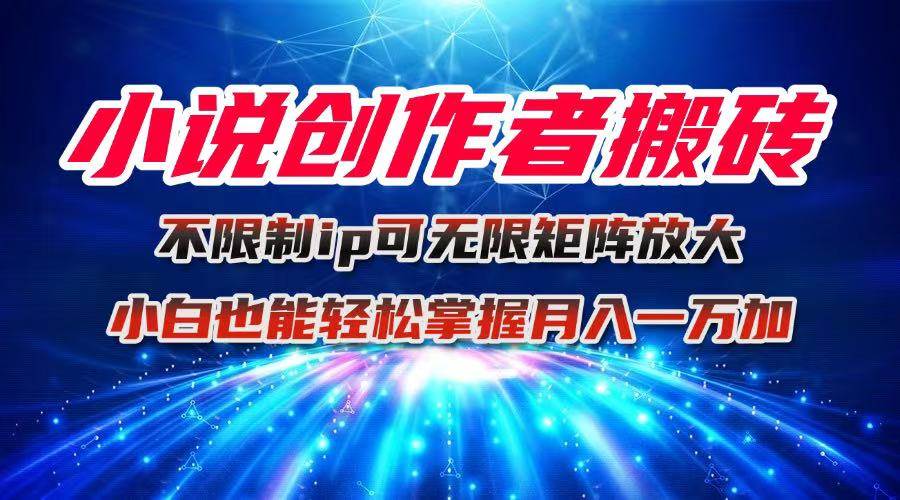 小说创作者搬砖玩法，不限制IP简单无脑 可矩阵无限放大小白也能实现轻…|52搬砖-我爱搬砖网