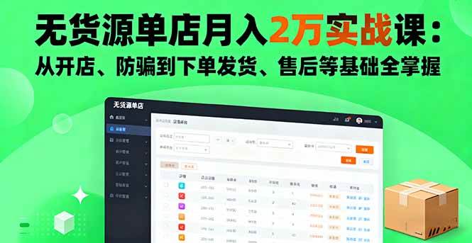 无货源单店月入2万实战课：从开店、防骗到下单发货、售后等基础全掌握|52搬砖-我爱搬砖网